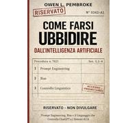 Come farsi ubbidire dall'intelligenza artificiale: Prompt Engineering, Bias e il Linguaggio che Controlla ChatGPT e i Sistemi di IA