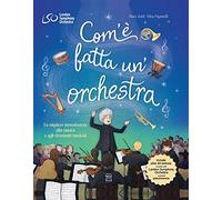 Com'è fatta un'orchestra. La migliore introduzione alla musica e agli strumenti musicali. Ediz. a colori