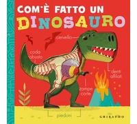 Com'è fatto un dinosauro. Ediz. a colori