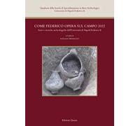 Come Federico opera sul campo 2022. Scavi e ricerche archeologiche dell’Università di Napoli Federico II. Nuova ediz.