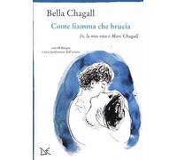 Come fiamma che brucia. Io, la mia vita e Marc Chagall