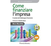 Come finanziare l'impresa. Il calcolo del fabbisogno finanziario. Con Cont...