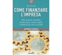 Come finanziare l'impresa. Oltre la banca: minibond, private equity, ventu...