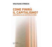 Come finirà il capitalismo? Anatomia di un sistema in crisi