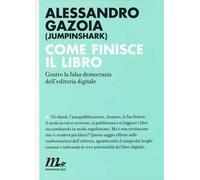 Come finisce il libro. Contro la falsa democrazia dell'editoria digitale