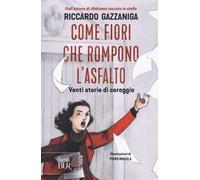Come fiori che rompono l'asfalto. Venti storie di coraggio
