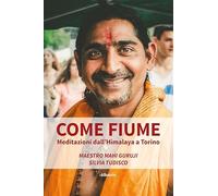 Come fiume. Meditazioni dall'Himalaya a Torino