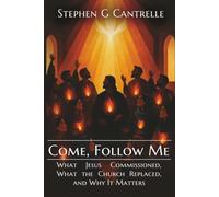 Come, Follow Me: What Jesus Commissioned, What the Church Replaced, and Why It Matters