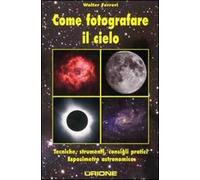 Come fotografare il cielo. Tecniche, strumenti, consigli pratici. Ediz. illustrata