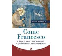 Come Francesco. Il santo di Assisi come alternativa al «postmoderno» narciso-consumista
