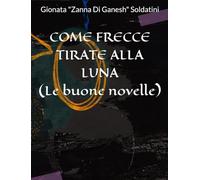 COME FRECCE TIRATE ALLA LUNA: (Le buone novelle)