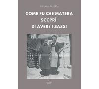 Come fu che Matera scoprì di avere i Sassi - 2026 - Villani Libri