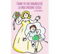 COME FU CHE ORGANIZZAI LA MIA UNIONE CIVILE