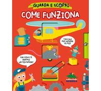 Come funziona. Guarda e scopri. Ediz. a colori