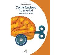 Libri Piero Benassi - Come Funziona Il CervelloM Alcune Linee Guida