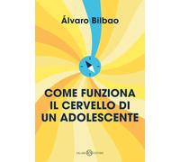 Libri Alvaro Bilbao - Come Funziona Il Cervello Di Un Adolescente. Consigli Per