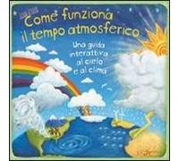 Come funziona il tempo atmosferico. Una guida interattiva al cielo e al clima. Libro pop-up