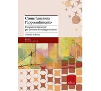 Come funziona l'apprendimento. Conoscere i processi per favorirne lo sviluppo in classe