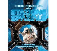 Come funziona una stazione spaziale. La vita di un vero astronauta nello spazio