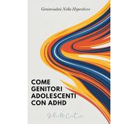 COME GENITORI ADOLESCENTI CON ADHD: Genitorialità Nella Hyperdrive