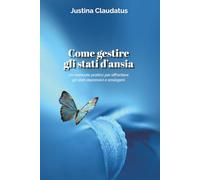 Come gestire gli stati d’ansia: Un manuale pratico per affrontare gli stati depressivi e ansiogeni