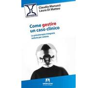 Come gestire un caso clinico. La psicoterapia integrata seduta per seduta