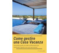 Come gestire una Casa Vacanza: Una pratica guida con tutte le informazioni per cominciare a gestire una o più case vacanza.