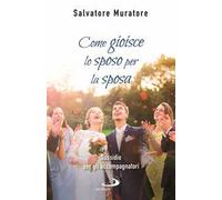 Come gioisce lo sposo per la sposa. Sussidio per gli accompagnatori all'itinerario di fede per fidanzati e coppie di sposi