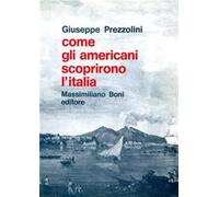 Come gli americani scoprirono l'Italia - Prezzolini Giuseppe