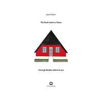 Come gli olandesi vedono la casa-The Dutch look at a house. Ediz. illustrata
