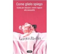 Come glielo spiego? Guida per educare i nostri ragazzi alla sessualità