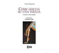 Come goccia su una foglia. Lettere a mia madre
