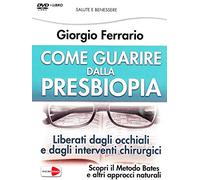 Come guarire dalla presbiopia. Liberati dagli occhiali e dagli interventi chirurgici. Con DVD