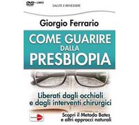 Come guarire dalla presbiopia. Liberati dagli occhiali e dagli interventi chirurgici. DVD