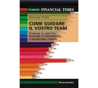 Come guidare il vostro team. Stabilire gli obiettivi, misurare le performance e valorizzare i talenti
