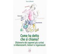 Come ha detto che si chiama? Dizionario dei cognomi più curiosi e imbarazzanti, bizzarri e infamanti
