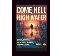 Come Hell And High Water: Survival, Resilience, And The Untold Truths Of Hurricane Katrina