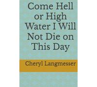 Come Hell or High Water I Will Not Die on This Day