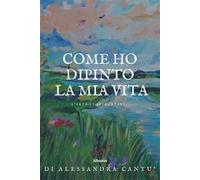 Come ho dipinto la mia vita. L’arte di affrontare