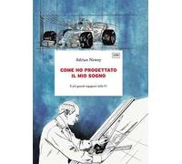 Come ho progettato il mio sogno. Il più grande ingegnere della F1