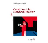 Libri Anthony Cartwright - Come Ho Ucciso Margaret Thatcher