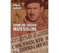 Come ho ucciso Mussolini