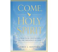 Come, Holy Spirit: A Practical Invitation to the Presence of God