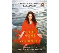 Come Home to Yourself: Wisdom for Life from the Parmarth Niketan Ashram