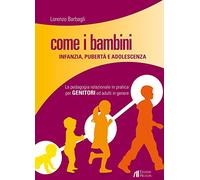Come i bambini. Infanzia, pubertà e adolescenza. La pedagogia relazionale in pratica per genitori ed adulti in genere