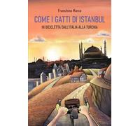 Come i gatti di Istanbul. In bicicletta dall'Italia alla Turchia