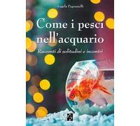 Come i pesci nell'acquario. Racconti di solitudini e incontri