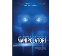 Come Identificare e Fermare i Manipolatori: Proteggere se Stessi e Riprendere in Mano la Propria Vita