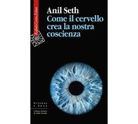 Come il cervello crea la nostra coscienza - Seth Anil