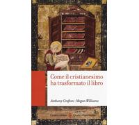 Come il cristianesimo ha trasformato il libro - Grafton Anthony, Williams Megan